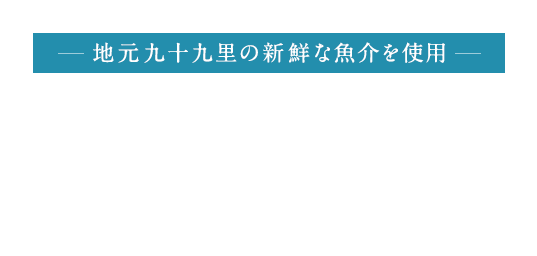 地元九十九里の新鮮な魚介を使用